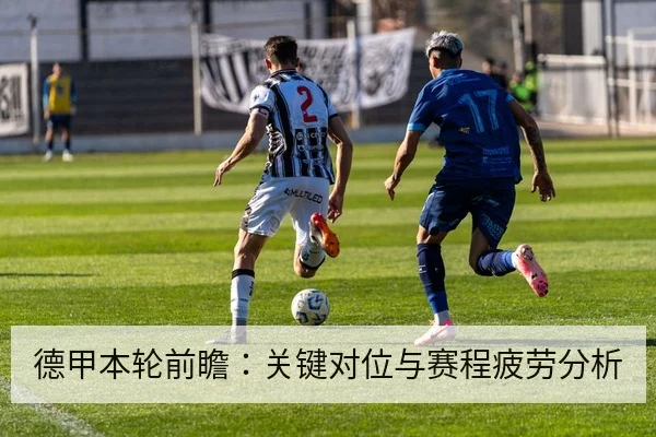 德甲本轮前瞻：关键对位与赛程疲劳分析